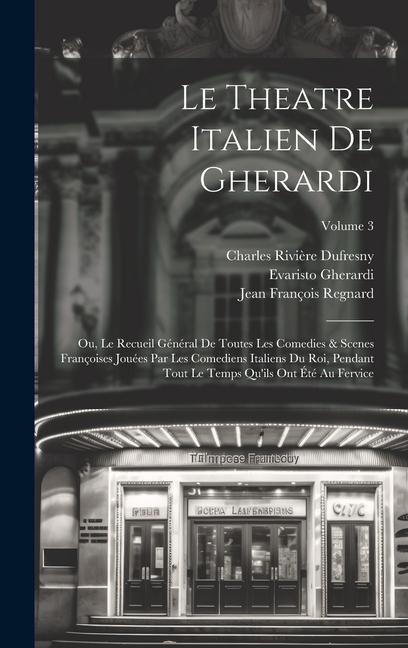 Le Theatre Italien De Gherardi: Ou, Le Recueil Général De Toutes Les Comedies & Scenes Françoises Jouées Par Les Comediens Italiens Du Roi, Pendant To - Jean François Regnard, Evaristo Gherardi, Jean Palaprat