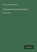 Cover-Bild zum Titel 'Teutsches Universal-Kochbuch' von 'Franz Anton Weilhuber'