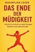 Cover-Bild zum Titel 'Das Ende der Müdigkeit Schritt für Schritt zu mehr Energie, Klarheit und Lebensfreude' von 'Maximilian Leven'