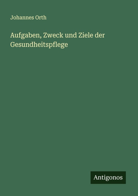 Aufgaben, Zweck und Ziele der Gesundheitspflege - Johannes Orth
