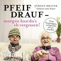 Pfeif drauf ¿ morgen hast du's eh vergessen! - Jürgen Brater