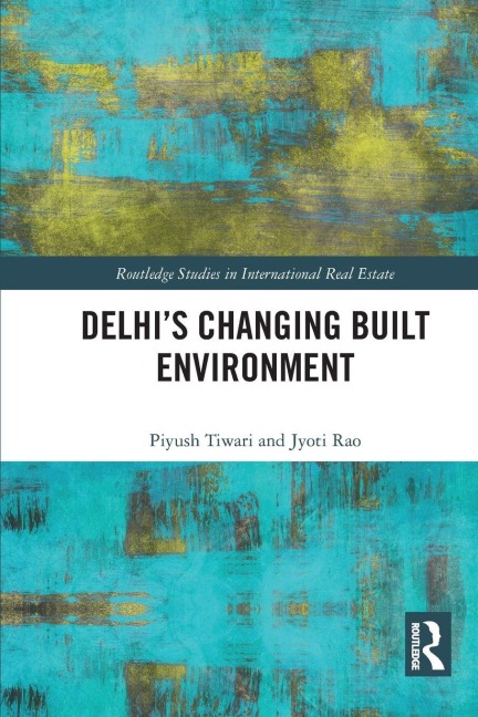 Delhi's Changing Built Environment - Piyush Tiwari, Jyoti Rao