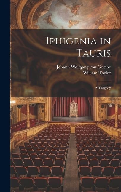 Iphigenia in Tauris: A Tragedy - William Taylor, Johann Wolfgang von Goethe