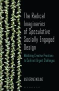 Cover-Bild zum Titel 'The Radical Imaginaries of Speculative Socially Engaged Design' von 'Katherine Moline'