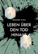 Cover-Bild zum Titel 'Leben über den Tod hinaus' von 'Alexander Armin'