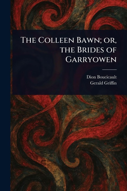The Colleen Bawn; or, the Brides of Garryowen - Dion Boucicault, Gerald Griffin