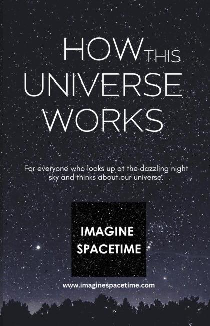 How This Universe Works - imaginespacetime. com Science Website