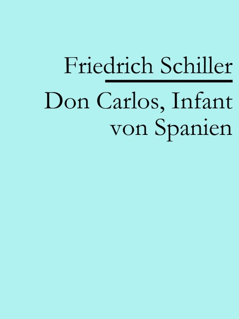 Don Carlos, Infant von Spanien - Friedrich Schiller