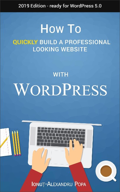 How to Quickly Build a Professional Looking Website with Wordpress 5.0 - Ionu¿-Alexandru Popa