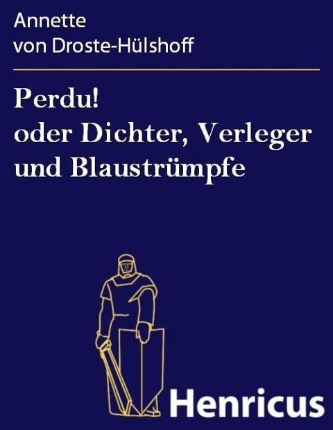 Perdu! oder Dichter, Verleger und Blaustrümpfe - Annette von Droste-Hülshoff