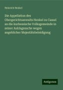 Die Appellation des Obergerichtsanwalts Henkel zu Cassel an die kurhessische Volksgemeinde in seiner Auklagesache wegen angeblicher Majestätsbeleidigung - Heinrich Henkel