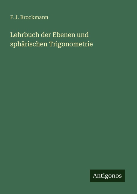 Lehrbuch der Ebenen und sphärischen Trigonometrie - F. J. Brockmann
