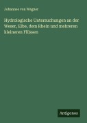 Cover-Bild zum Titel 'Hydrologische Untersuchungen an der Weser, Elbe, dem Rhein und mehreren kleineren Flüssen' von 'Johannes Von Wagner'