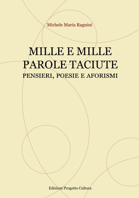 Mille e mille parole taciute. Pensieri, poesie e aforismi - Michele Maria Ragnini