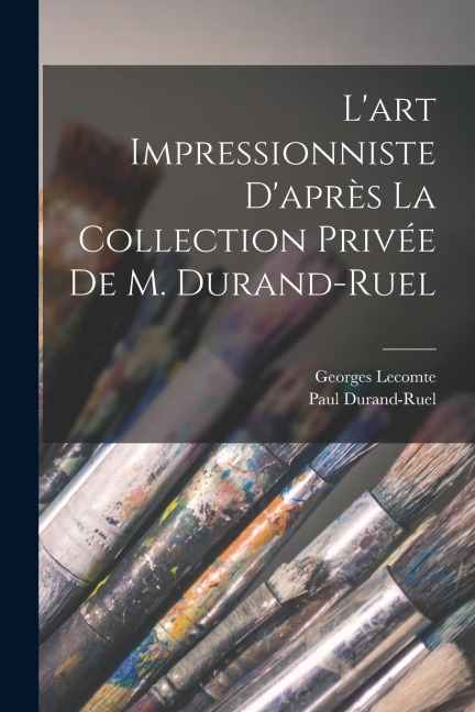L'art impressionniste d'après la collection privée de M. Durand-Ruel - Georges Lecomte, Paul Durand-Ruel