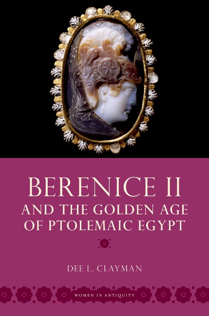 Berenice II and the Golden Age of Ptolemaic Egypt - Dee L. Clayman