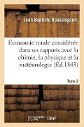 Cover-Bild zum Titel 'Économie Rurale Considérée Dans Ses Rapports Avec La Chimie, La Physique Et La Météorologie- Tome 2' von 'Boussingault-J-B'