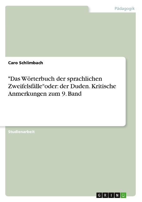 "Das Wörterbuch der sprachlichen Zweifelsfälle"oder: der Duden. Kritische Anmerkungen zum 9. Band - Caro Schlimbach