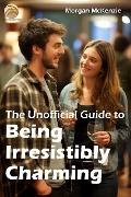 Cover-Bild zum Titel 'The Unofficial Guide to Being Irresistibly Charming' von 'Morgan McKenzie'