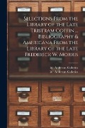 Selections From the Library of the Late Tristram Coffin ... Bibliography & Americana From the Library of the Late Frederick W. Morris - 