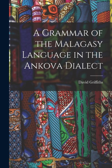 A Grammar of the Malagasy Language in the Ankova Dialect - David Griffiths