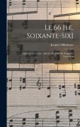 Cover-Bild zum Titel 'Le 66 [i.e. soixante-six]; opérette en un acte. Paroles de MM. de Forges et Laurencin' von 'Jacques Offenbach'