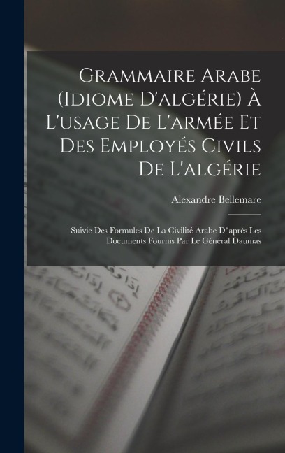 Grammaire Arabe (idiome D'algérie) À L'usage De L'armée Et Des Employés Civils De L'algérie - Alexandre Bellemare