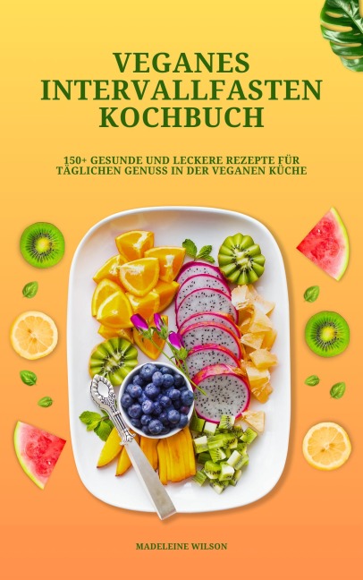 Veganes Intervallfasten Kochbuch: 150+ gesunde und leckere Rezepte für täglichen Genuss in der veganen Küche - Madeleine Wilson