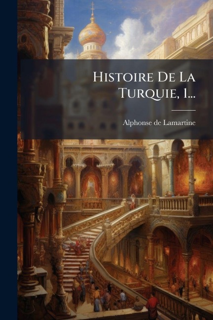 Histoire De La Turquie, 1... - Alphonse De Lamartine