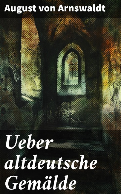 Ueber altdeutsche Gemälde - August von Arnswaldt