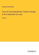 Cover-Bild zum Titel 'Cours de Code Napoléonde; Traité du mariage et de la séparation de corps' von 'Charles Demolombe'