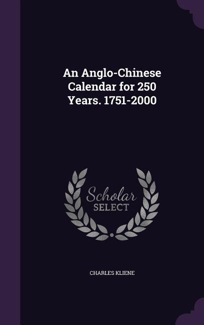 An Anglo-Chinese Calendar for 250 Years. 1751-2000 - Charles Kliene