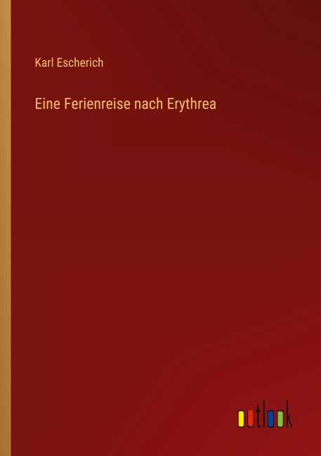Eine Ferienreise nach Erythrea - Karl Escherich