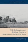 Cover-Bild zum Titel 'Civic Reformation and Religious Change in Sixteenth-Century Scottish Towns' von 'Timothy Slonosky'