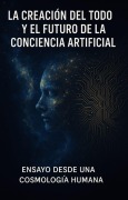 Cover-Bild zum Titel 'La Creación del Todo y el Futuro de la Conciencia Artificial Ensayo desde una Cosmología Humana' von 'Albert6'