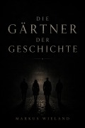 Cover-Bild zum Titel 'Die Gärtner der Geschichte' von 'Markus Wieland'