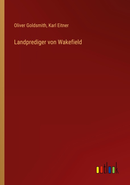 Landprediger von Wakefield - Oliver Goldsmith, Karl Eitner
