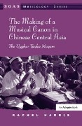 Cover-Bild zum Titel 'The Making of a Musical Canon in Chinese Central Asia: The Uyghur Twelve Muqam' von 'Rachel Harris'