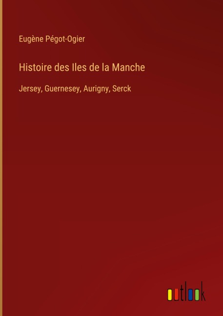 Histoire des Iles de la Manche - Eugène Pégot-Ogier