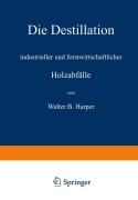Cover-Bild zum Titel 'Die Destillation industrieller und forstwirtschaftlicher Holzabfälle' von 'Walter B. Harper, R. Linde'