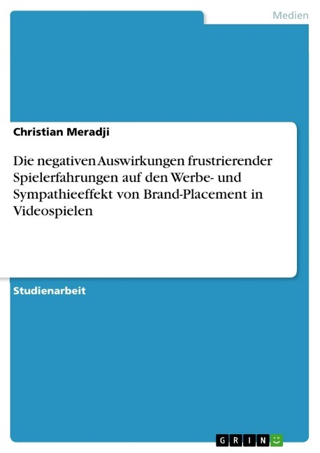 Die negativen Auswirkungen frustrierender Spielerfahrungen auf den Werbe- und Sympathieeffekt von Brand-Placement in Videospielen - Christian Meradji