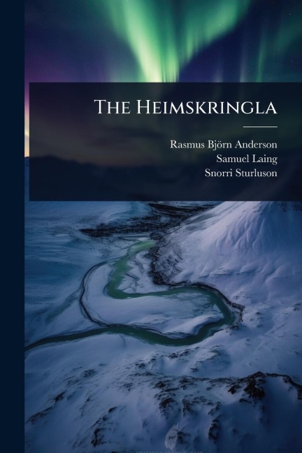 The Heimskringla - Rasmus Björn Anderson, Samuel Laing, Snorri Sturluson