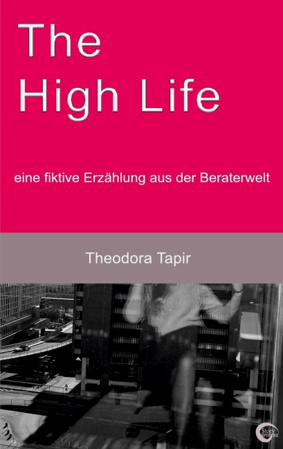 The High Life: eine fiktive Erzählung aus der Beraterwelt - Theodora Tapir