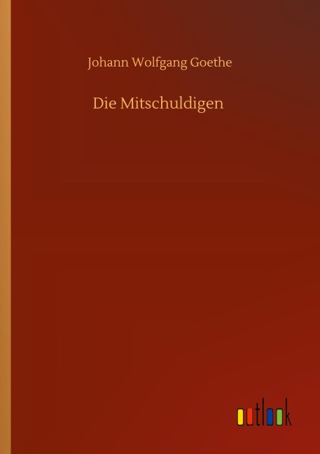 Die Mitschuldigen - Johann Wolfgang Goethe