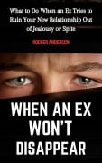 When an Ex Won't Disappear: What to Do When an Ex Tries to Ruin Your New Relationship out of Jealousy or Spite - Rodger Anderson