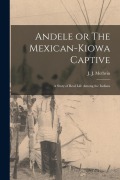 Cover-Bild zum Titel 'Andele or The Mexican-Kiowa Captive: A Story of Real Life Among the Indians' von 'J. J. Methvin'