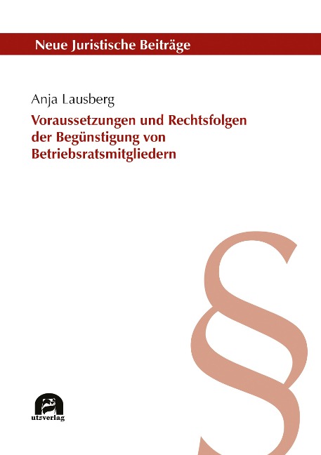 Voraussetzungen und Rechtsfolgen der unzulässigen Begünstigung von Betriebsratsmitgliedern - Anja Lausberg