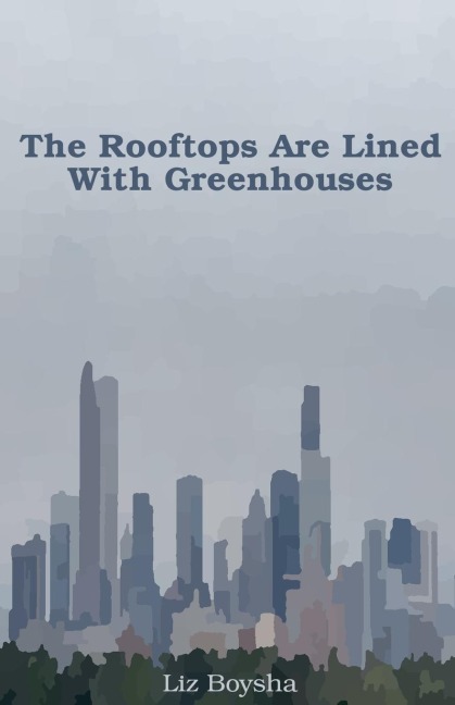 The Rooftops Are Lined With Greenhouses - Liz Boysha