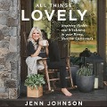 All Things Lovely: Inspiring Health and Wholeness in Your Home, Heart, and Community - Jenn Johnson