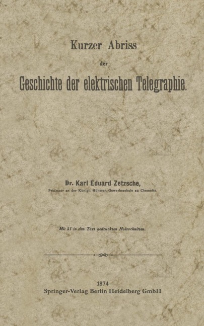 Kurzer Abriss der Geschichte der elektrischen Telegraphie - Karl Eduard Zetzsche